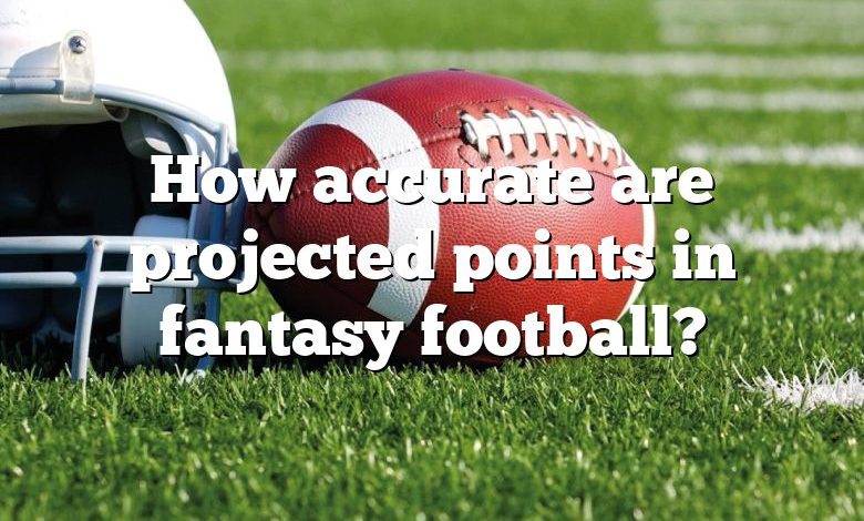 How accurate are projected points in fantasy football?