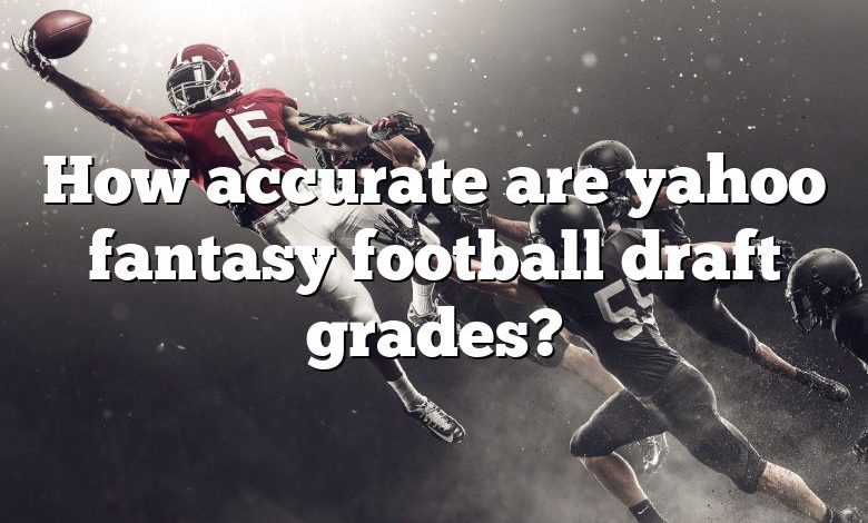 How accurate are yahoo fantasy football draft grades?