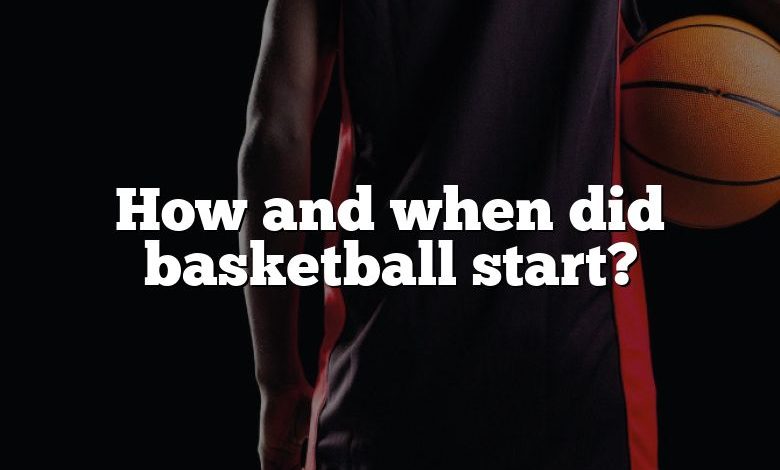 How and when did basketball start?