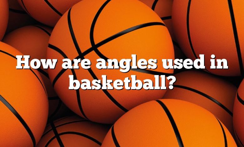 How are angles used in basketball?