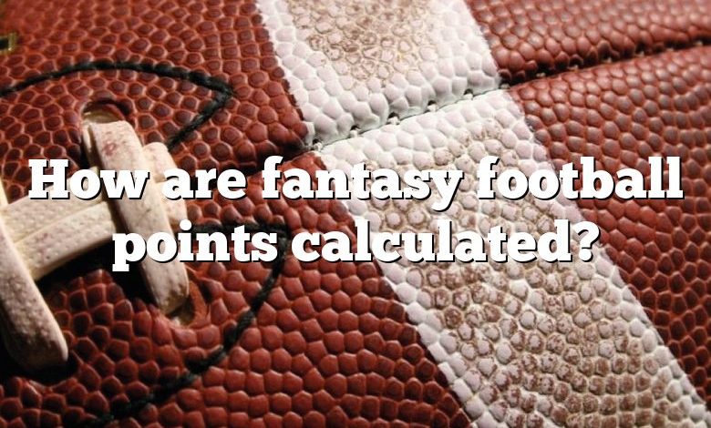 How are fantasy football points calculated?