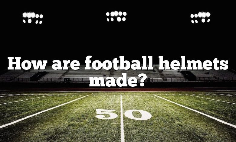 How are football helmets made?