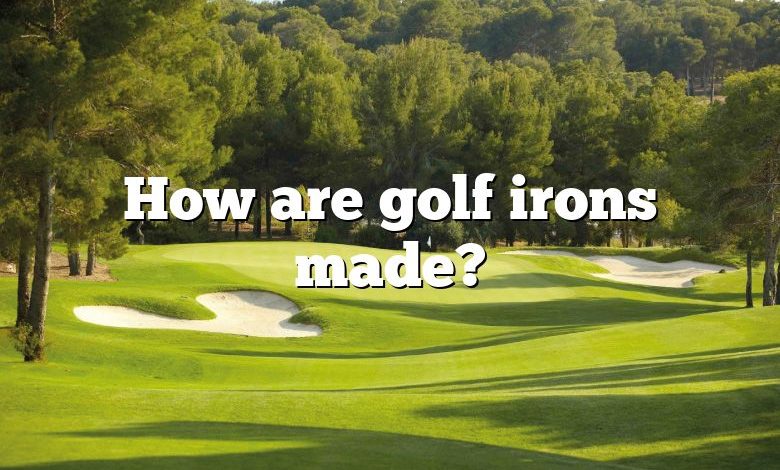 How are golf irons made?