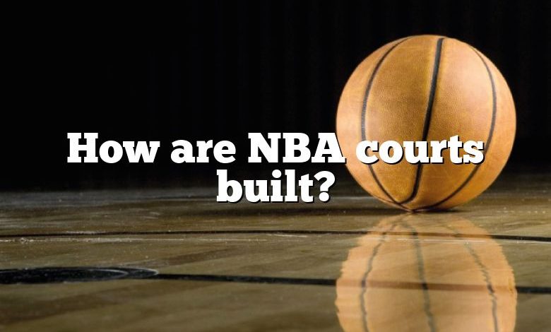 How are NBA courts built?