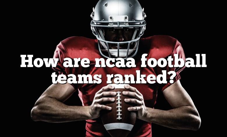 How are ncaa football teams ranked?