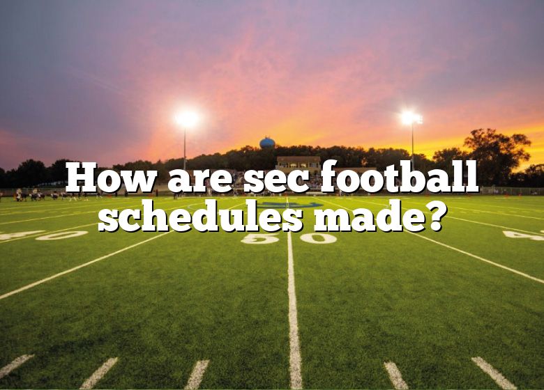 how-are-sec-football-schedules-made-dna-of-sports