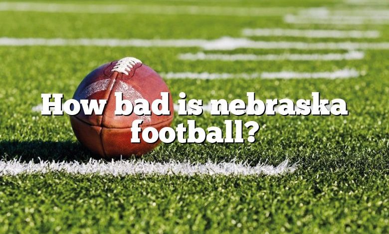 How bad is nebraska football?