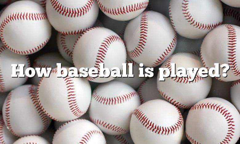 How baseball is played?