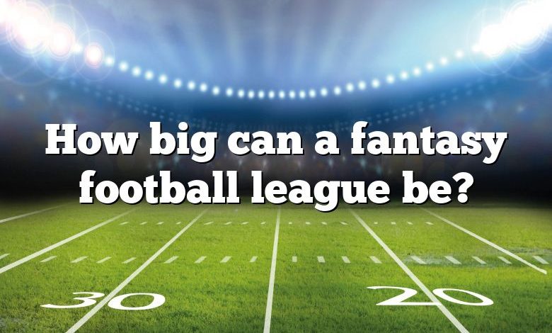 How big can a fantasy football league be?