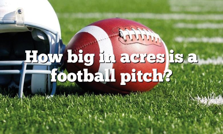 How big in acres is a football pitch?