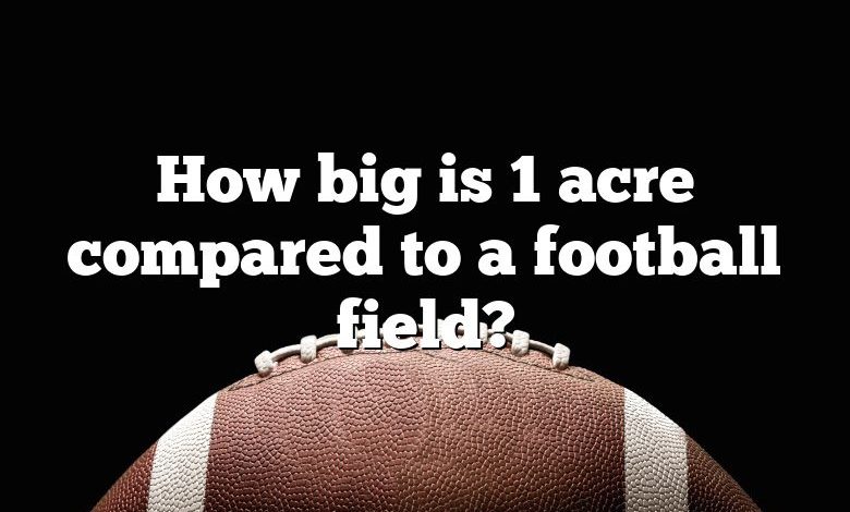 How big is 1 acre compared to a football field?