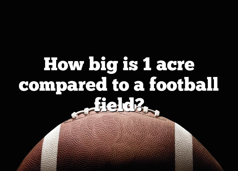 how-big-is-1-acre-compared-to-a-football-field-dna-of-sports