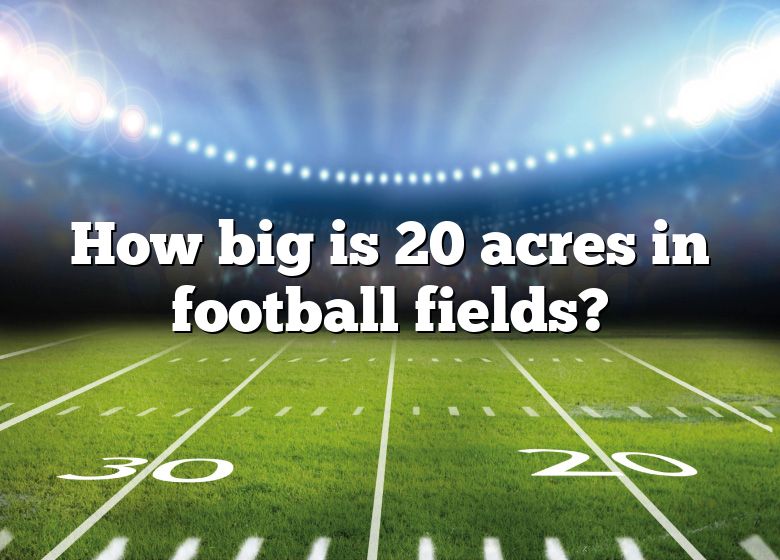 How Big Is 20 Acres In Football Fields DNA Of SPORTS