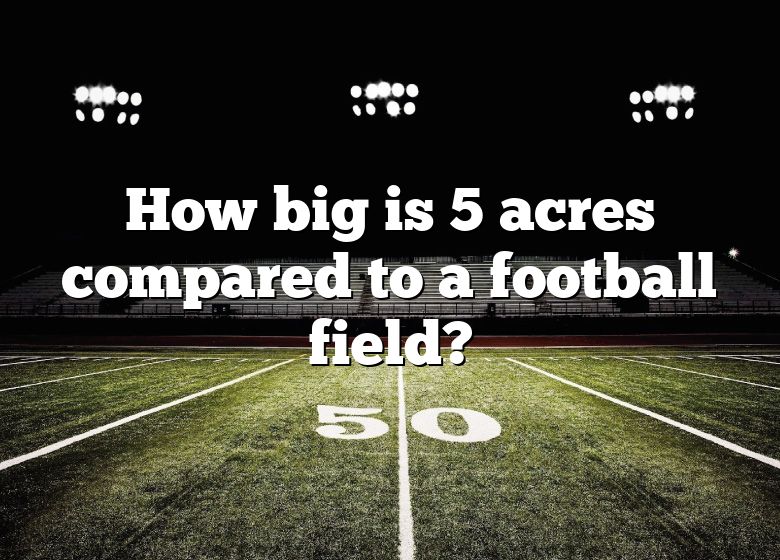 how-big-is-5-acres-compared-to-a-football-field-dna-of-sports