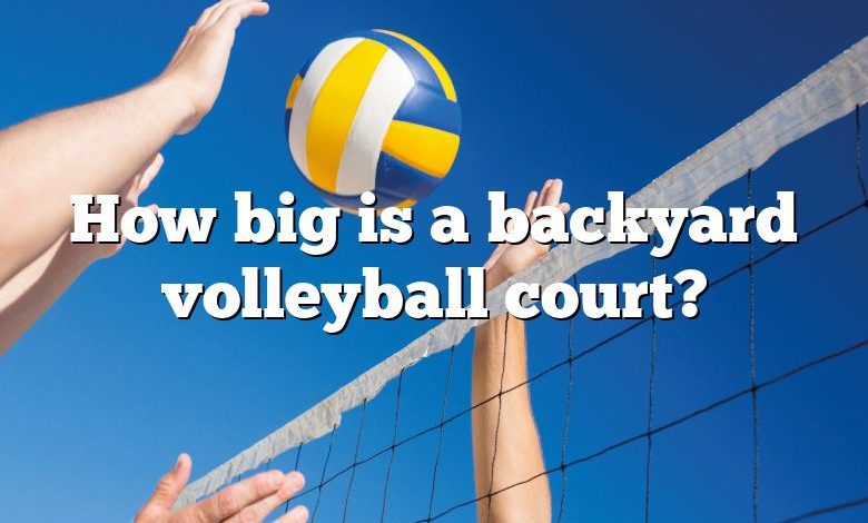 How big is a backyard volleyball court?