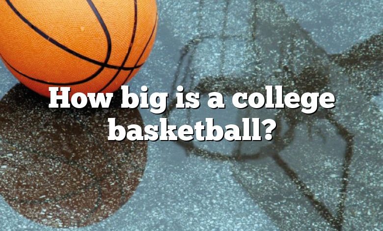 How big is a college basketball?