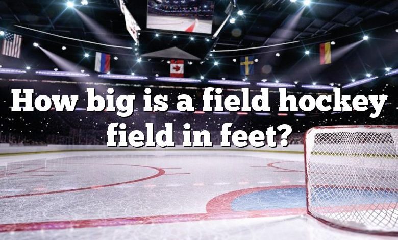 How big is a field hockey field in feet?