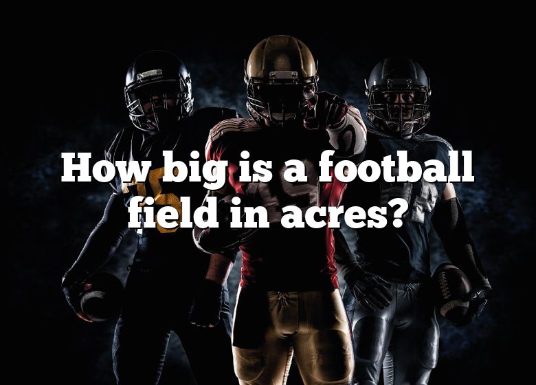 how-many-football-fields-in-40-acres-dna-of-sports