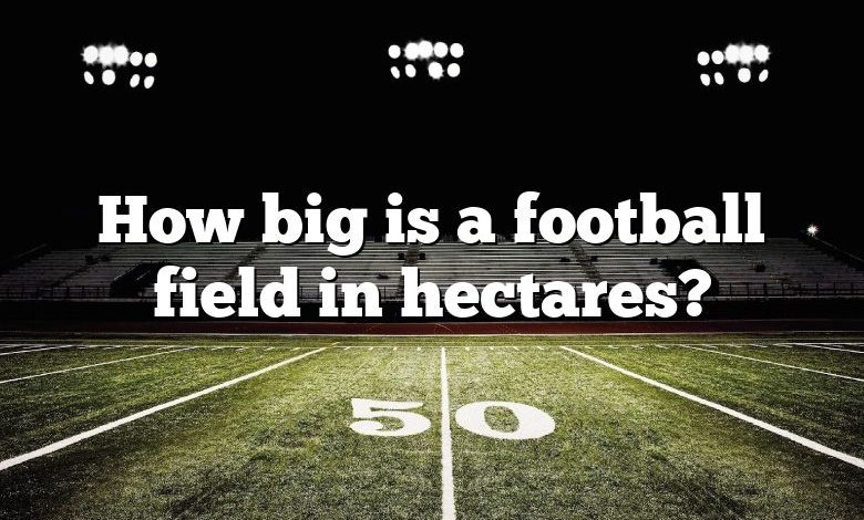 How big is a football field in hectares?