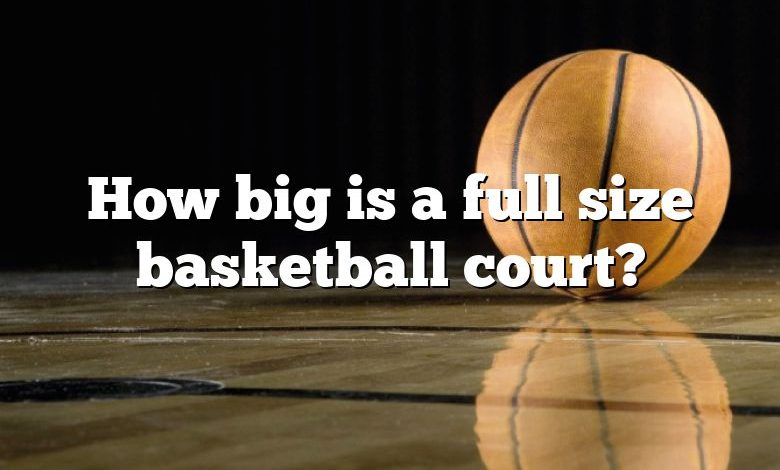 How big is a full size basketball court?