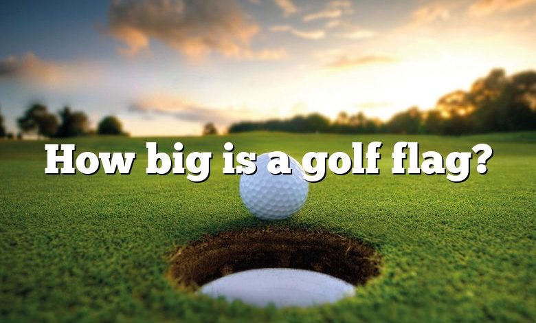 How big is a golf flag?