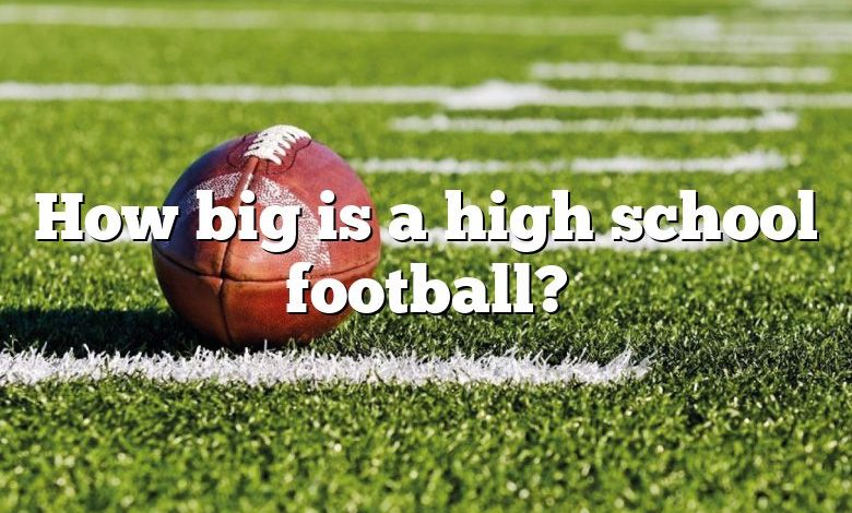 How big is a high school football?