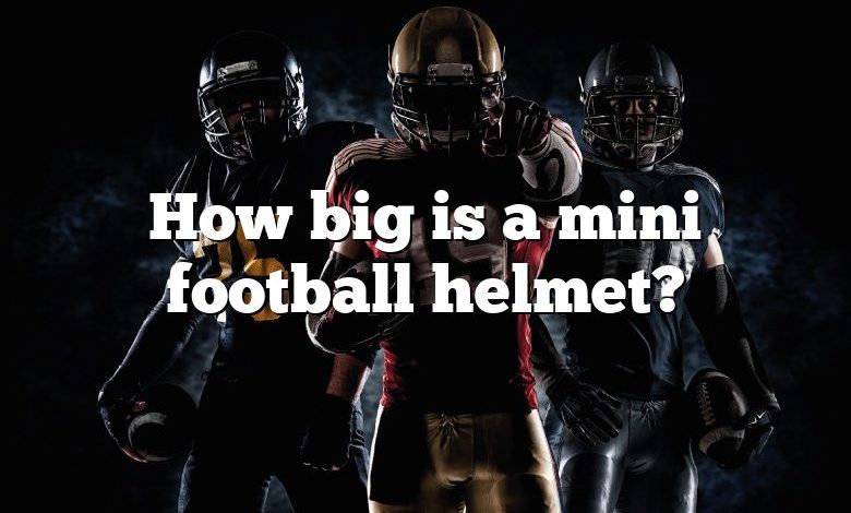 How big is a mini football helmet?