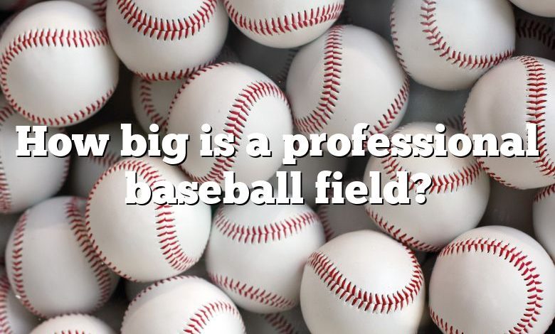 How big is a professional baseball field?