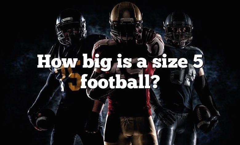 How big is a size 5 football?