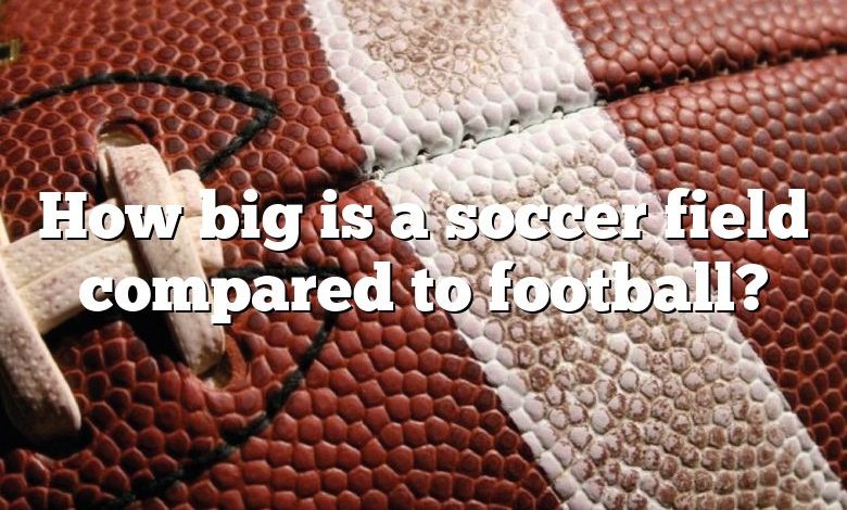 How big is a soccer field compared to football?