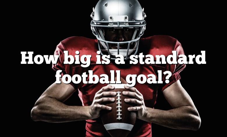 How big is a standard football goal?