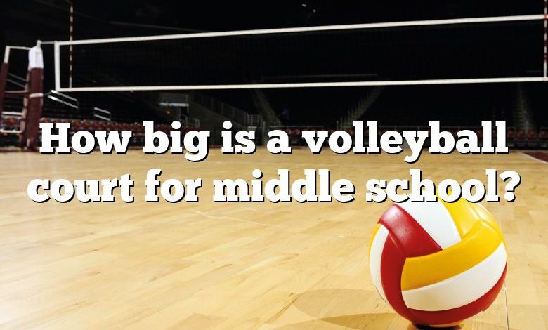 How big is a volleyball court for middle school?