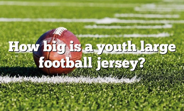 How big is a youth large football jersey?