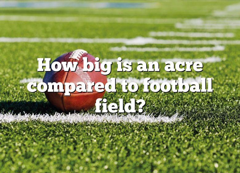 What Is Bigger An Acre Or A Football Field