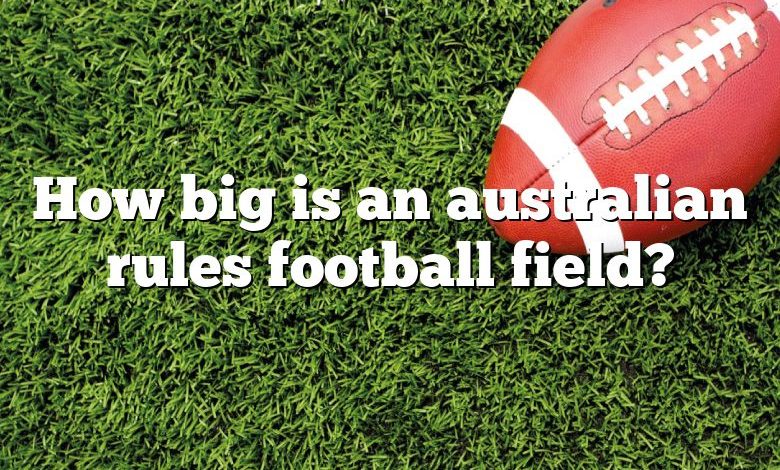 How big is an australian rules football field?