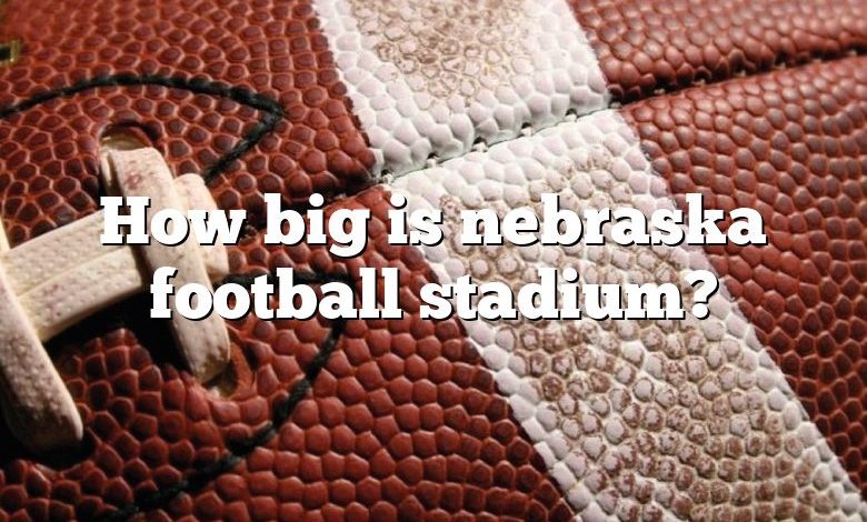 How big is nebraska football stadium?