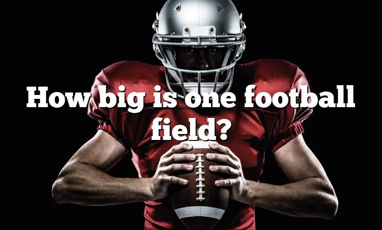 How big is one football field?