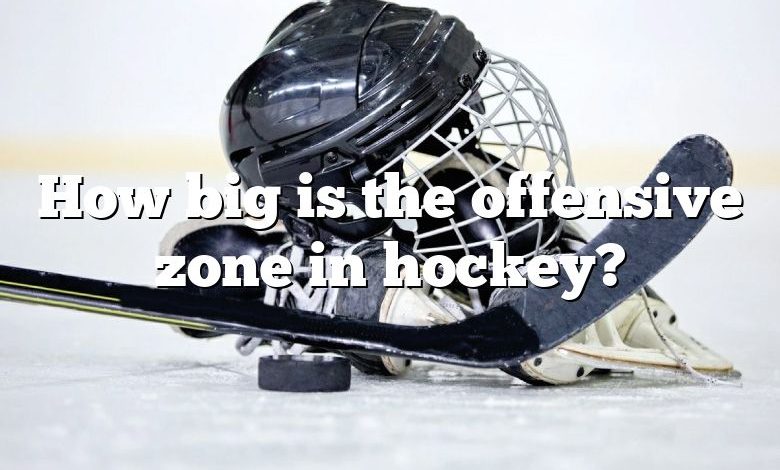 How big is the offensive zone in hockey?