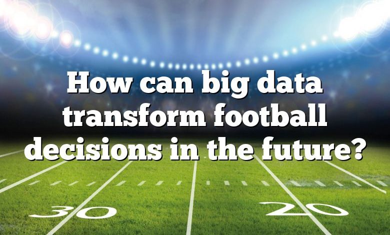 How can big data transform football decisions in the future?