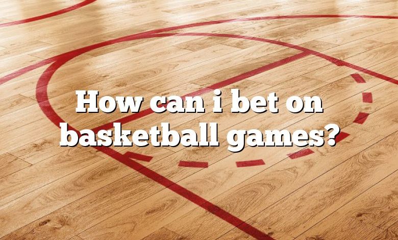 How can i bet on basketball games?