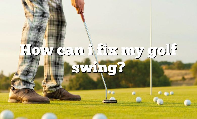 How can i fix my golf swing?