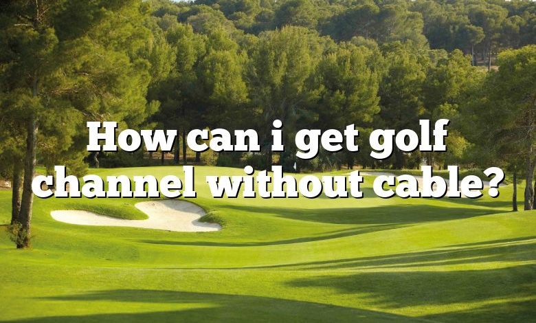 How can i get golf channel without cable?