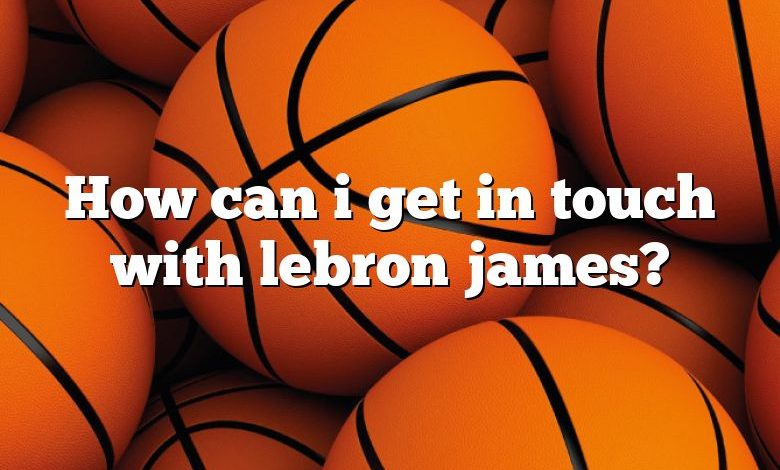 How can i get in touch with lebron james?