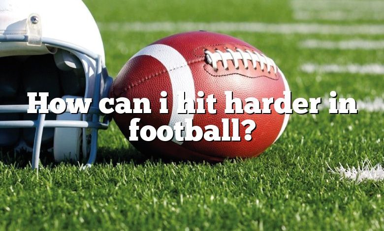 How can i hit harder in football?