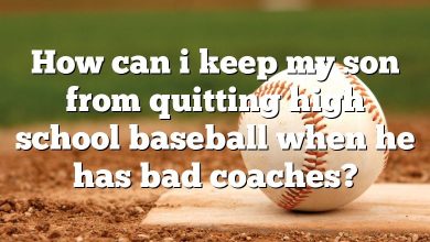 How can i keep my son from quitting high school baseball when he has bad coaches?