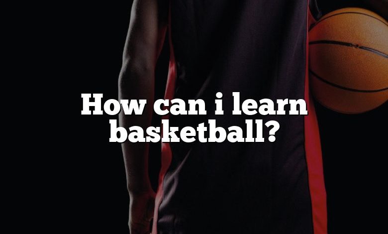 How can i learn basketball?