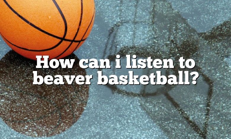 How can i listen to beaver basketball?