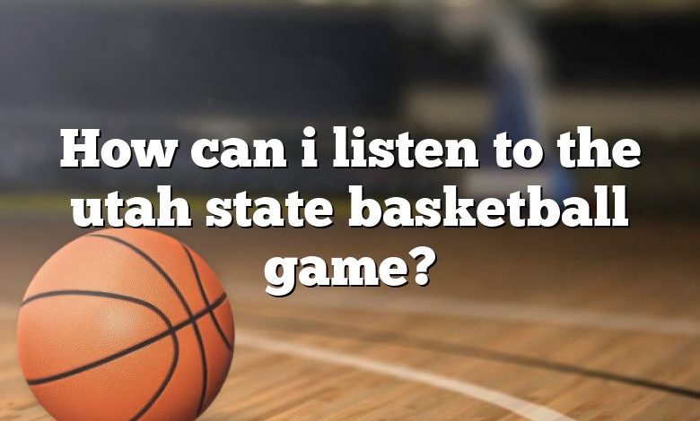 How can i listen to the utah state basketball game?