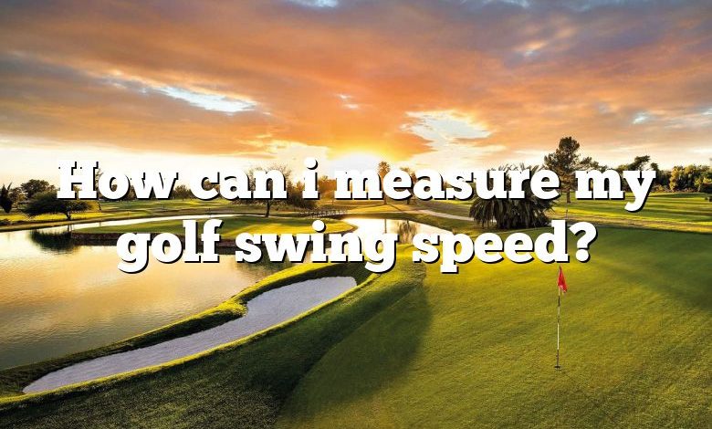 How can i measure my golf swing speed?