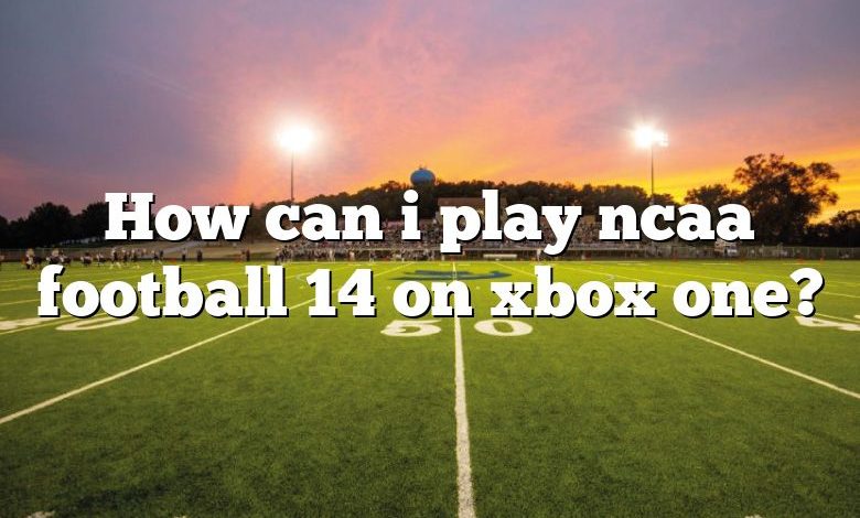 How can i play ncaa football 14 on xbox one?